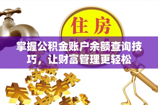 麻阳掌握公积金账户余额查询技巧，让财富管理更轻松