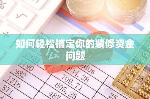 麻阳如何轻松搞定你的装修资金问题