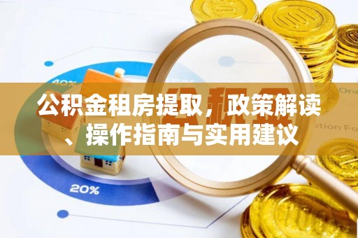 麻阳公积金租房提取，政策解读、操作指南与实用建议