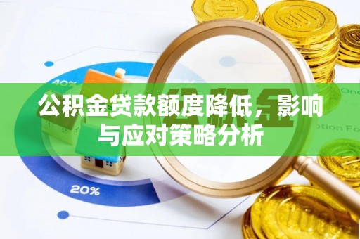 麻阳公积金贷款额度降低，影响与应对策略分析
