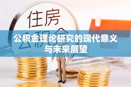 麻阳公积金理论研究的现代意义与未来展望