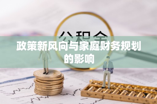 麻阳政策新风向与家庭财务规划的影响