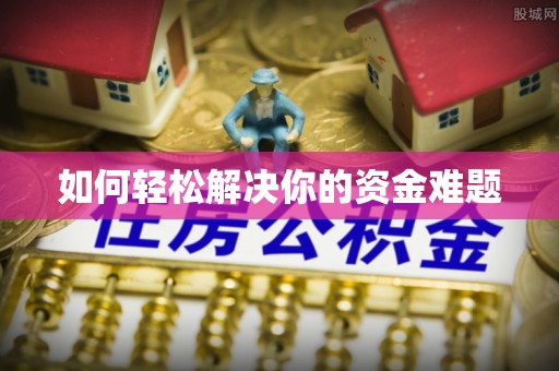 麻阳如何轻松解决你的资金难题
