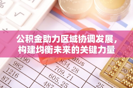 麻阳公积金助力区域协调发展，构建均衡未来的关键力量