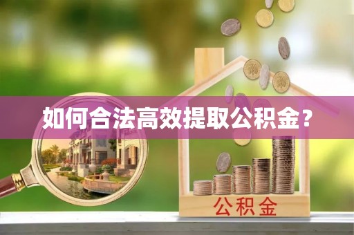 麻阳如何合法高效提取公积金？