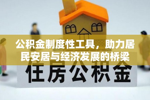 麻阳公积金制度性工具，助力居民安居与经济发展的桥梁