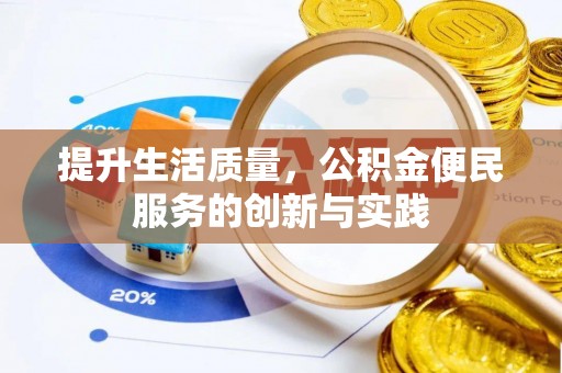 麻阳提升生活质量，公积金便民服务的创新与实践