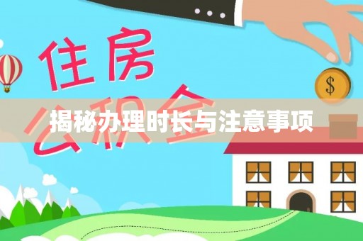 麻阳揭秘办理时长与注意事项