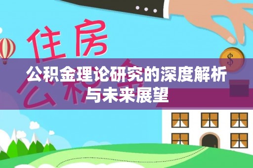 麻阳公积金理论研究的深度解析与未来展望