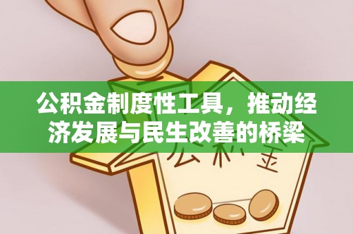 麻阳公积金制度性工具，推动经济发展与民生改善的桥梁