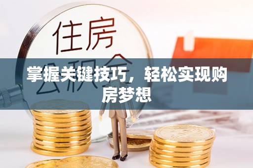 麻阳掌握关键技巧，轻松实现购房梦想