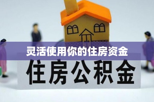 麻阳灵活使用你的住房资金