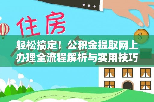 麻阳轻松搞定！公积金提取网上办理全流程解析与实用技巧