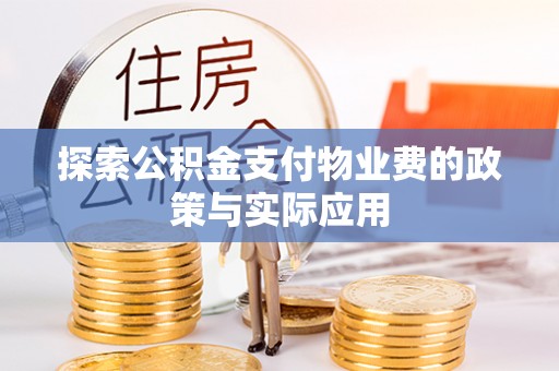 麻阳探索公积金支付物业费的政策与实际应用
