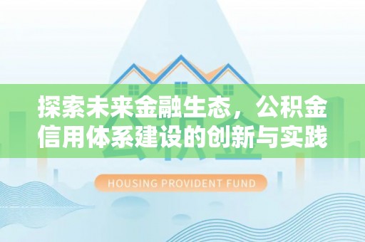 麻阳探索未来金融生态，公积金信用体系建设的创新与实践