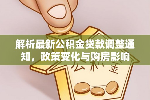 麻阳解析最新公积金贷款调整通知，政策变化与购房影响