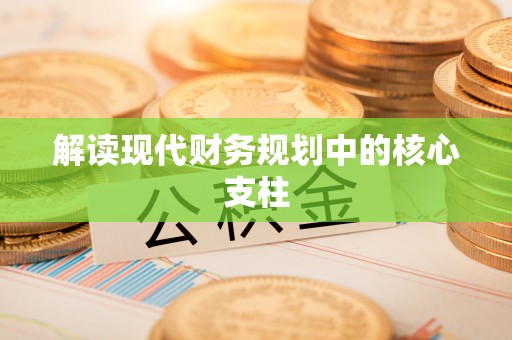 麻阳解读现代财务规划中的核心支柱