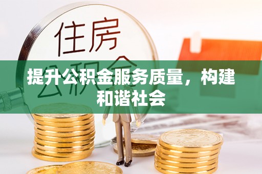麻阳提升公积金服务质量，构建和谐社会