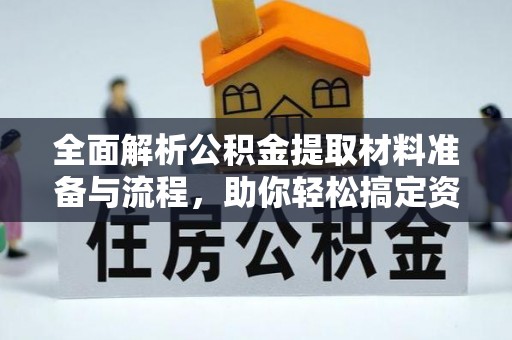 麻阳全面解析公积金提取材料准备与流程，助你轻松搞定资金提取