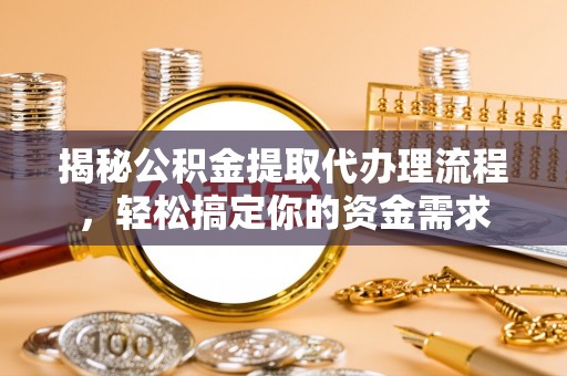 麻阳揭秘公积金提取代办理流程，轻松搞定你的资金需求