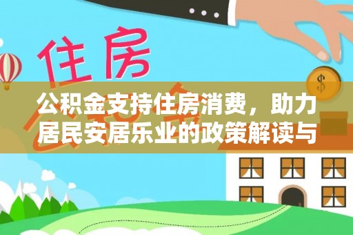 麻阳公积金支持住房消费，助力居民安居乐业的政策解读与展望