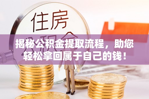 麻阳揭秘公积金提取流程，助您轻松拿回属于自己的钱！