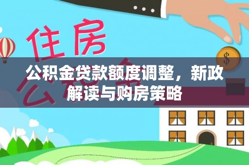 麻阳公积金贷款额度调整，新政解读与购房策略