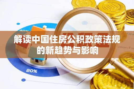 麻阳解读中国住房公积政策法规的新趋势与影响
