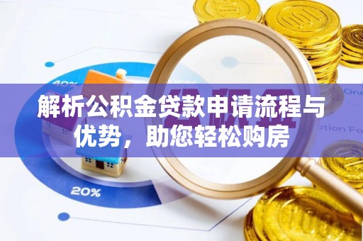 麻阳解析公积金贷款申请流程与优势，助您轻松购房