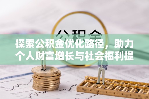 麻阳探索公积金优化路径，助力个人财富增长与社会福利提升