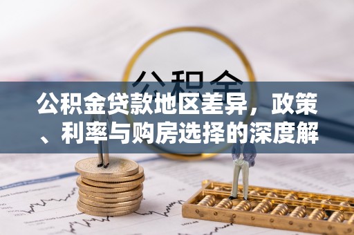 麻阳公积金贷款地区差异，政策、利率与购房选择的深度解析