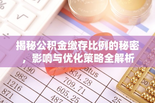 麻阳揭秘公积金缴存比例的秘密，影响与优化策略全解析