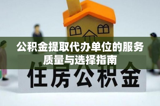 麻阳公积金提取代办单位的服务质量与选择指南