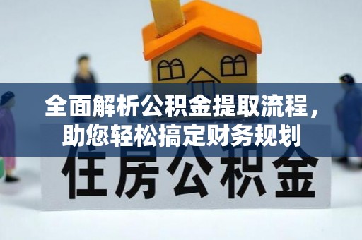 麻阳全面解析公积金提取流程，助您轻松搞定财务规划