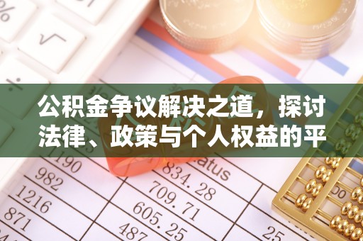 麻阳公积金争议解决之道，探讨法律、政策与个人权益的平衡