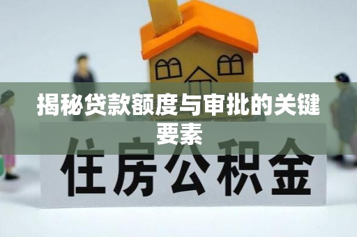麻阳揭秘贷款额度与审批的关键要素