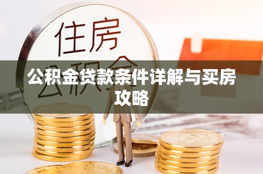 麻阳公积金贷款条件详解与买房攻略