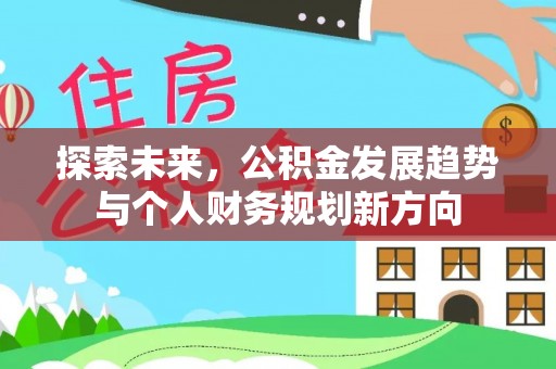 麻阳探索未来，公积金发展趋势与个人财务规划新方向