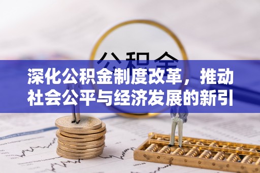 麻阳深化公积金制度改革，推动社会公平与经济发展的新引擎