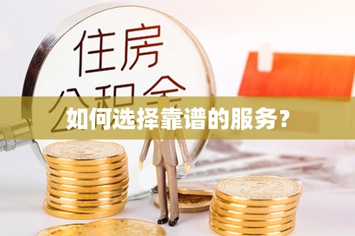麻阳如何选择靠谱的服务？