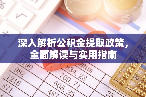麻阳深入解析公积金提取政策，全面解读与实用指南