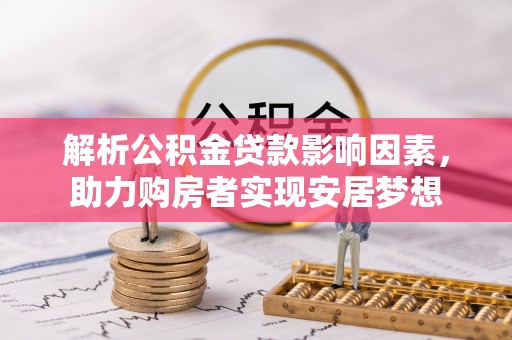 麻阳解析公积金贷款影响因素，助力购房者实现安居梦想