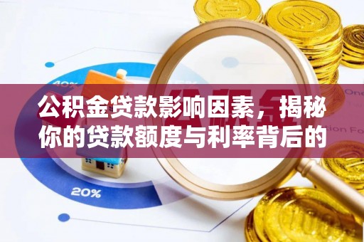 麻阳公积金贷款影响因素，揭秘你的贷款额度与利率背后的秘密