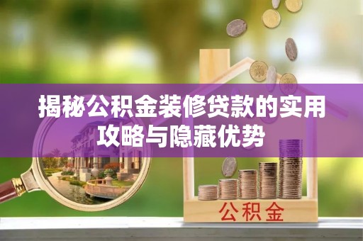 麻阳揭秘公积金装修贷款的实用攻略与隐藏优势