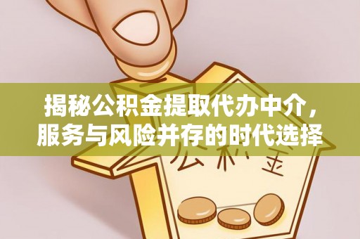 麻阳揭秘公积金提取代办中介，服务与风险并存的时代选择