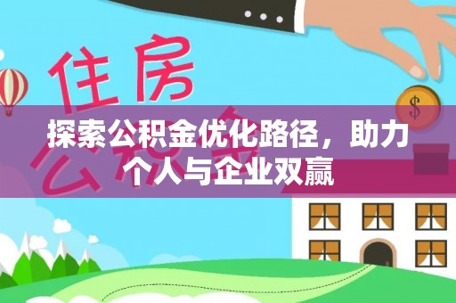 麻阳探索公积金优化路径，助力个人与企业双赢
