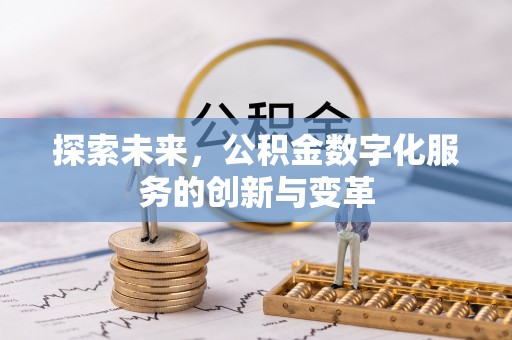 麻阳探索未来，公积金数字化服务的创新与变革