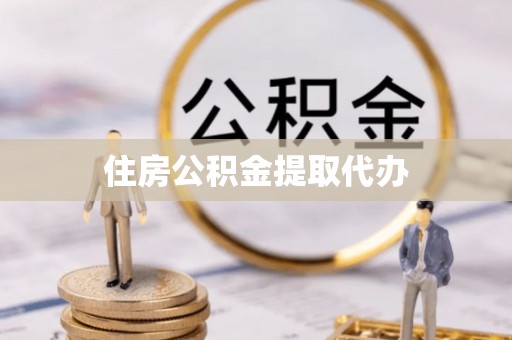 麻阳住房公积金提取代办