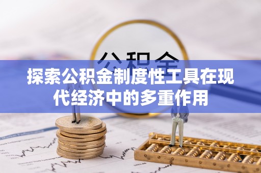 麻阳探索公积金制度性工具在现代经济中的多重作用