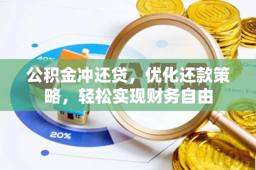 麻阳公积金冲还贷，优化还款策略，轻松实现财务自由